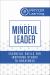 The Mindful Leader : Essential Skills for Inspiring Others to Greatness