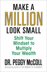 Make a Million Look Small : Shift Your Mindset to Multiply Your Wealth