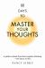 101 Days to Master Your Thoughts : A Guide to Break Free from Negative Thinking-- One Day at a Time
