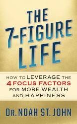 The 7-Figure Life : How to Leverage the 4 FOCUS FACTORS for Wealth and Happiness