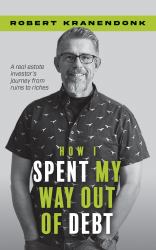How I Spent My Way Out of Debt : A Real Estate Investor's Journey from Ruins to Riches