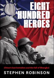 Eight Hundred Heroes : China's Lost Battalion and the Fall of Shanghai