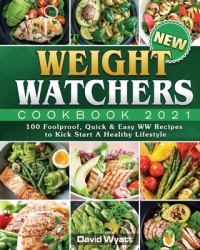 New Weight Watchers Cookbook 2021 : 100 Foolproof, Quick & Easy WW Recipes to Kick Start a Healthy Lifestyle
