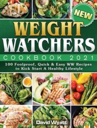 New Weight Watchers Cookbook 2021 : 100 Foolproof, Quick & Easy WW Recipes to Kick Start a Healthy Lifestyle