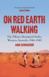 On Red Earth Walking : The Pilbara Aboriginal Strike, Western Australia 1946-1949