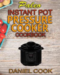 Paleo Instant Pot Pressure Cooker Cookbook : Quick, Easy and Healthy Instant Pot Meals
