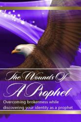 The Wounds of the Prophets : Overcoming Brokenness While Discovering Our Identity As Prophets