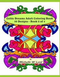 Celtic Dreams Adult Coloring Book: 50 Designs - Book 2 Of 4 : An Artistic Experience
