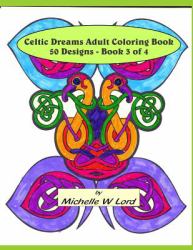 Celtic Dreams Adult Coloring Book 50 Designs - Book 3 Of 4 : An Artistic Experience
