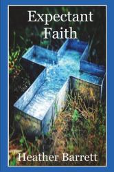 Expectant Faith : Praying Big Prayers and Believing God Will Answer