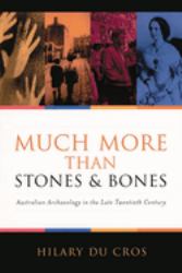 Much More Than Stones and Bones : Australian Archaeology in the Late Twentieth Century