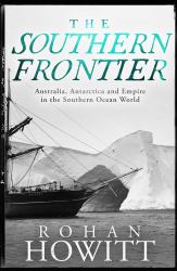 The Southern Frontier : Australia, Antarctica and Empire in the Southern Ocean World