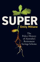 Super : The Policy History of Australia's Retirement Savings Scheme