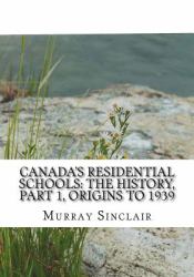 Canada?s Residential Schools: the History, Part 1, Origins To 1939 : The Final Report of the Truth and Reconciliation Commission of Canada, Volume 1