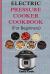 Electric Pressure Cooker Cookbook for Beginners : Top Recipes with Beginners Guide to Electric Pressure Cooking (Soups, Stews, Chowders, Seafoods, Chicken Recipes, Desserts, Vegan and Gluten Free Recipes)