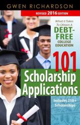 101 Scholarship Applications - 2016 Edition : What It Takes to Obtain a Debt-Free College Education