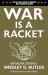 War Is a Racket : The Antiwar Classic by America's Most Decorated Soldier War Is a Racket : The Antiwar Classic by America's Most Decorated Soldier