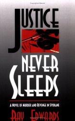 Justice Never Sleeps : A Novel of Murder and Revenge in Spokane