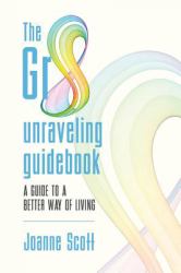 The Gr8 Unraveling Guidebook : A Guide to a Better Way of Living