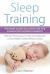 Sleep Training: the Baby Sleep Solution for the Exhausted Modern Parents : Effective Techniques to Help Your Baby Get a Good Night's Sleep Without Crying