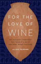 For the Love of Wine : My Odyssey Through the World's Most Ancient Wine Culture