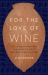 For the Love of Wine : My Odyssey Through the World's Most Ancient Wine Culture