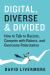 Digital, Diverse and Divided : How to Talk to Racists, Compete with Robots, and Overcome Polarization