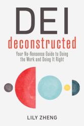 DEI Deconstructed : Your No-Nonsense Guide to Doing the Work and Doing It Right