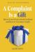 A Complaint Is a Gift, 3rd Edition : How to Learn from Critical Feedback and Recover Customer Loyalty