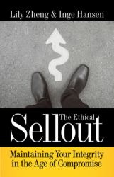 The Ethical Sellout : Maintaining Your Integrity in the Age of Compromise
