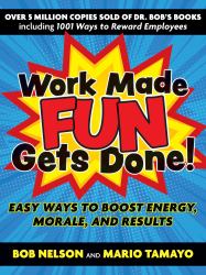 Work Made Fun Gets Done! : Easy Ways to Boost Energy, Morale, and Results