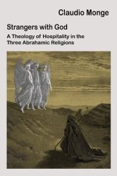 Strangers with God : A Theology of Hospitality in the Three Abrahamic Religions