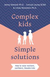 Complex Kids, Simple Solutions : How to Raise Resilient, Confident, Likeable Kids
