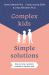 Complex Kids, Simple Solutions : How to Raise Resilient, Confident, Likeable Kids