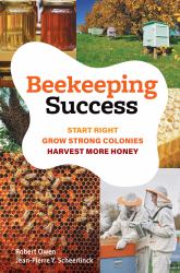 Beekeeping Success : Start Right, Build Strong Colonies, Harvest More Honey