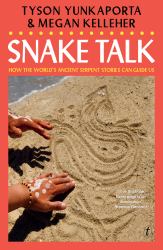 Snake Talk : How the World's Ancient Serpent Stories Can Guide Us