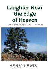 Laughter near the Edge of Heaven : Confessions of a Trail Runner