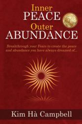 Inner Peace Outer Abundance : Breakthrough Your Fears to Create the Peace and Abu