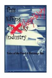 The EFFIN Hostility/Hospitality Industry : Tales of the Food and Beverage Biz