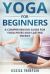 Yoga for Beginners : A Comprehensive Guide for Yoga Poses and Lasting Energy