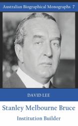 Stanley Melbourne Bruce : Institution Builder