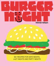 Burger Night : 60+ Recipes for Date Nights, Lazy Nights and Party Nights