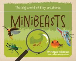 Minibeasts : The Big World of Tiny Creatures