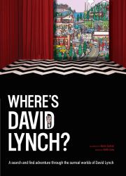 Where's David Lynch? : A Search-And-find Adventure Through the Surreal Worlds of David Lynch