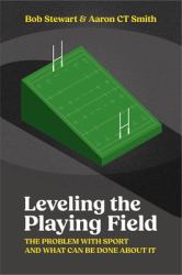 Levelling the Playing Field : The Problem with Sport and What Can Be Done about It