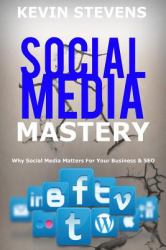 Social Media Mastery - Mastering the World of Social Media : Why Social Media Matters for Your Business and SEO 2016