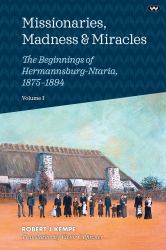 Missionaries, Madness & Miracles Vol. 1 : The Beginnings of Hermannsburg-Ntaria, 1875-1894