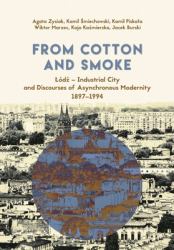 From Cotton and Smoke : Łódź - Industrial City and Discourses of Asynchronous Modernity, 1897-1994