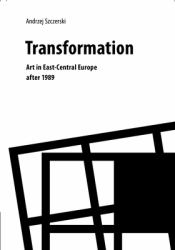Transformation : Art in East-Central Europe After 1989