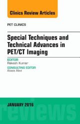 Special Techniques and Technical Advances in PET/CT Imaging, an Issue of PET Clinics